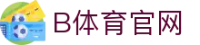 B体育官网 - 高清体育直播与赛事专区